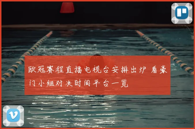 欧冠赛程直播电视台安排出炉 看豪门小组对决时间平台一览