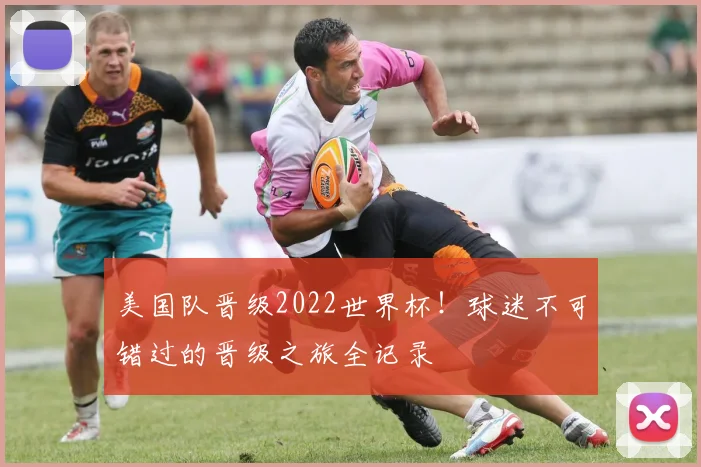 美国队晋级2022世界杯！球迷不可错过的晋级之旅全记录