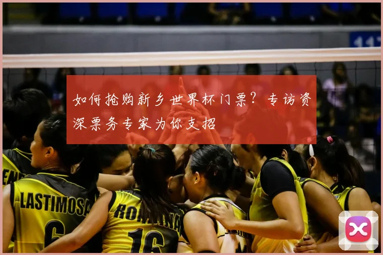 如何抢购新乡世界杯门票？专访资深票务专家为你支招