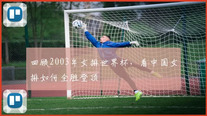 回顾2003年女排世界杯，看中国女排如何全胜登顶