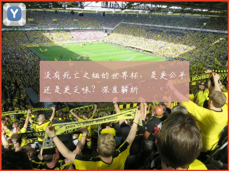 没有死亡之组的世界杯，是更公平还是更乏味？深度解析