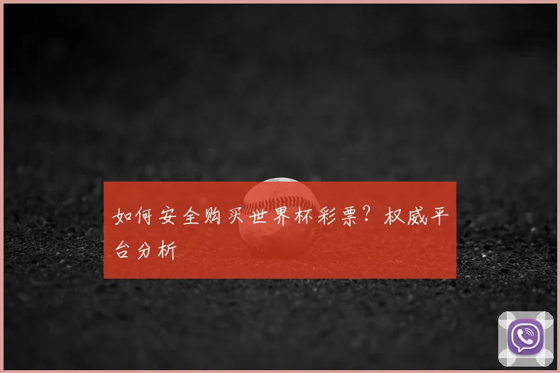 如何安全购买世界杯彩票？权威平台分析